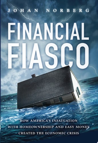 financial fiasco: how america's infatuation with home ownership and easy money created the economic crisis [sep 16, 2009] norberg, johan