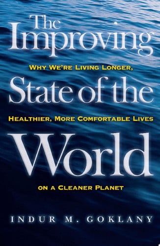 the improving state of the world: why we're living longer, healthier, more comfortable lives on a cleaner planet [jan 29, 2007] goklany, indur m.