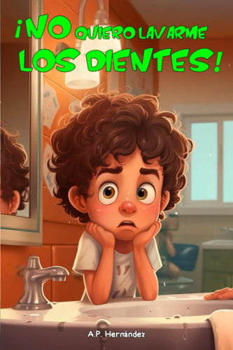 ¡no quiero lavarme los dientes!: libro infantil 6 - 7 años. martín conoce al ratoncito pérez [nov 06, 2019] hernández, a.p.