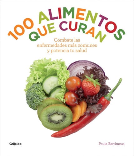 100 alimentos que curan: combate las enfermedades más comunes y potencia tu salud (bienestar, salud y vida sana) [hardcover] [apr 10, 2014] bartimeus, paula and nápoles tapia, fernando emilio