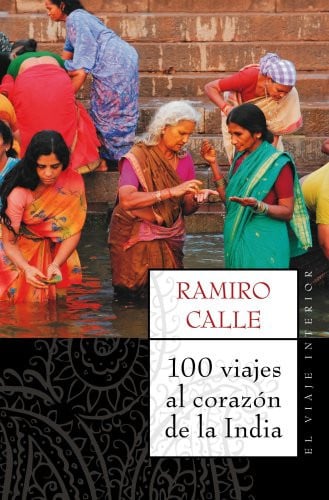 100 viajes al corazón de la india: 1 (el viaje interior) [may 06, 2010] calle, ramiro