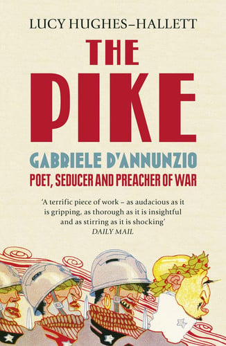 the pike: gabriele d’annunzio, poet, seducer and preacher of war [paperback] [aug 29, 2013] hughes-hallett, lucy