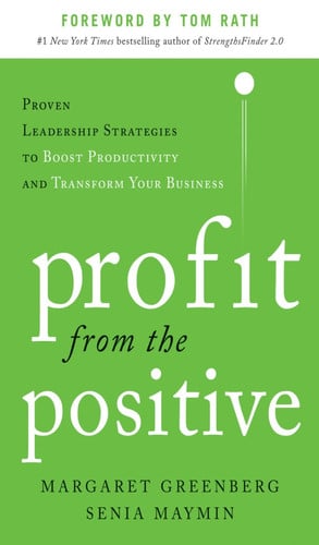 profit from the positive: proven leadership strategies to boost productivity and transform your business, with a foreword by tom rath (business books) [hardcover] [aug 16, 2013] greenberg, margaret h. and maymin, senia