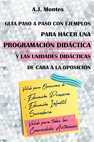guía, paso a paso con ejemplos, para hacer una programación didáctica y las unidades didácticas de cara a la oposición (temario educación primaria) [paperback] [jun 08, 2018] montes, a. j.