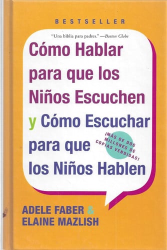 cómo hablar para que los niños escuchen. y cómo escuchar para que los niños hablen [paperback] [aug 02, 2005] faber, adele and mazlish, elaine