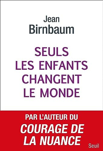 seuls les enfants changent le monde: donner la vie pour changer le monde [paperback] [sep 29, 2023] birnbaum, jean