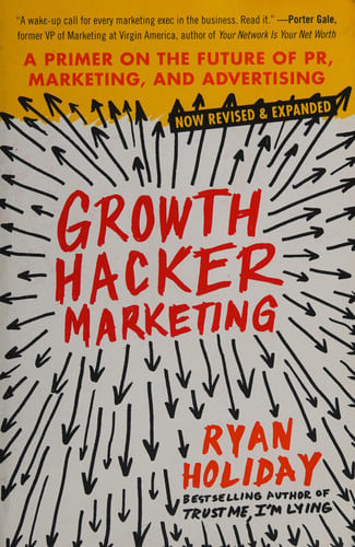 growth hacker marketing: a primer on the future of pr, marketing, and advertising [paperback] [sep 30, 2014] holiday, ryan