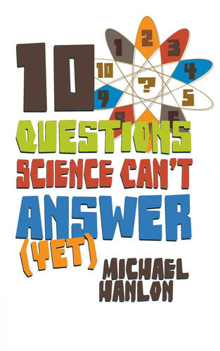 10 questions science can’t answer: a guide to science's greatest mysteries (macmillan science) [paperback] [feb 16, 2010] hanlon, michael