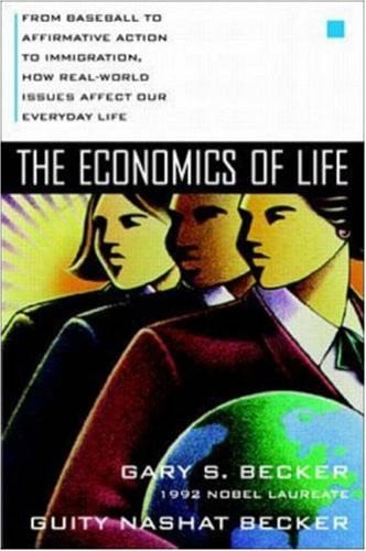 the economics of life: from baseball to affirmative action to immigration, how real-world issues affect our everyday life [oct 30, 1996] becker, gary and becker, guity