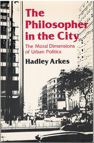the philosopher in the city: the moral dimensions of urban politics (princeton legacy library) [may 21, 1981] arkes, hadley