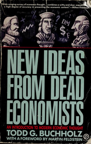 new ideas from dead economists: an introduction to modern economic thought [jun 27, 1991] todd-g-buchholz-martin-feldstein
