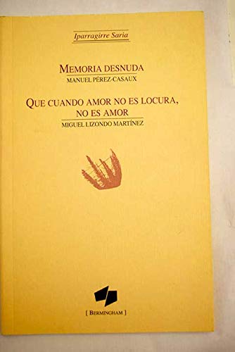 Memoria desnuda/ que cuando amor no es locura, no es amor