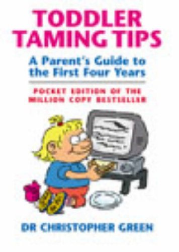 toddler taming tips: a parent's guide to the first four years - pocket edition by green, dr christopher [03 april 2003]