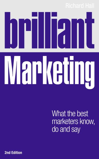brilliant marketing: what the best marketers know, do and say (brilliant business)