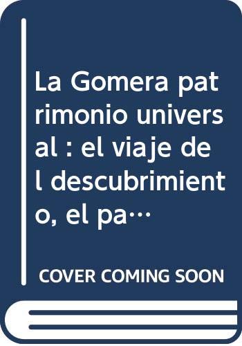 la gomera patrimonio universal : el viaje del descubrimiento, el parque nacional de garajonay y el silbo gomero