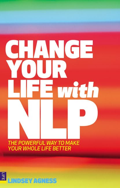 change your life with nlp: the powerful way to make your whole life better