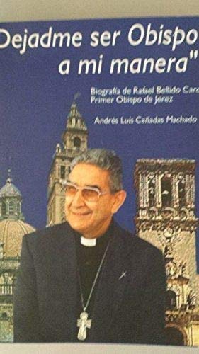 dejadme ser obispo a mi manera. biografía de rafael bellido caro, primer obispo de jerez. incluye cd con fragmentos de homilías y declaraciones de monseñor bellido caro. 1973-1980