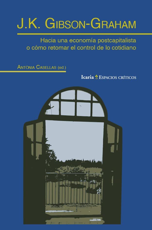 j.k. gibson-graham: hacia una economía postcapitalista o como retomar el control cotidiano: 15 (espacios criticos)