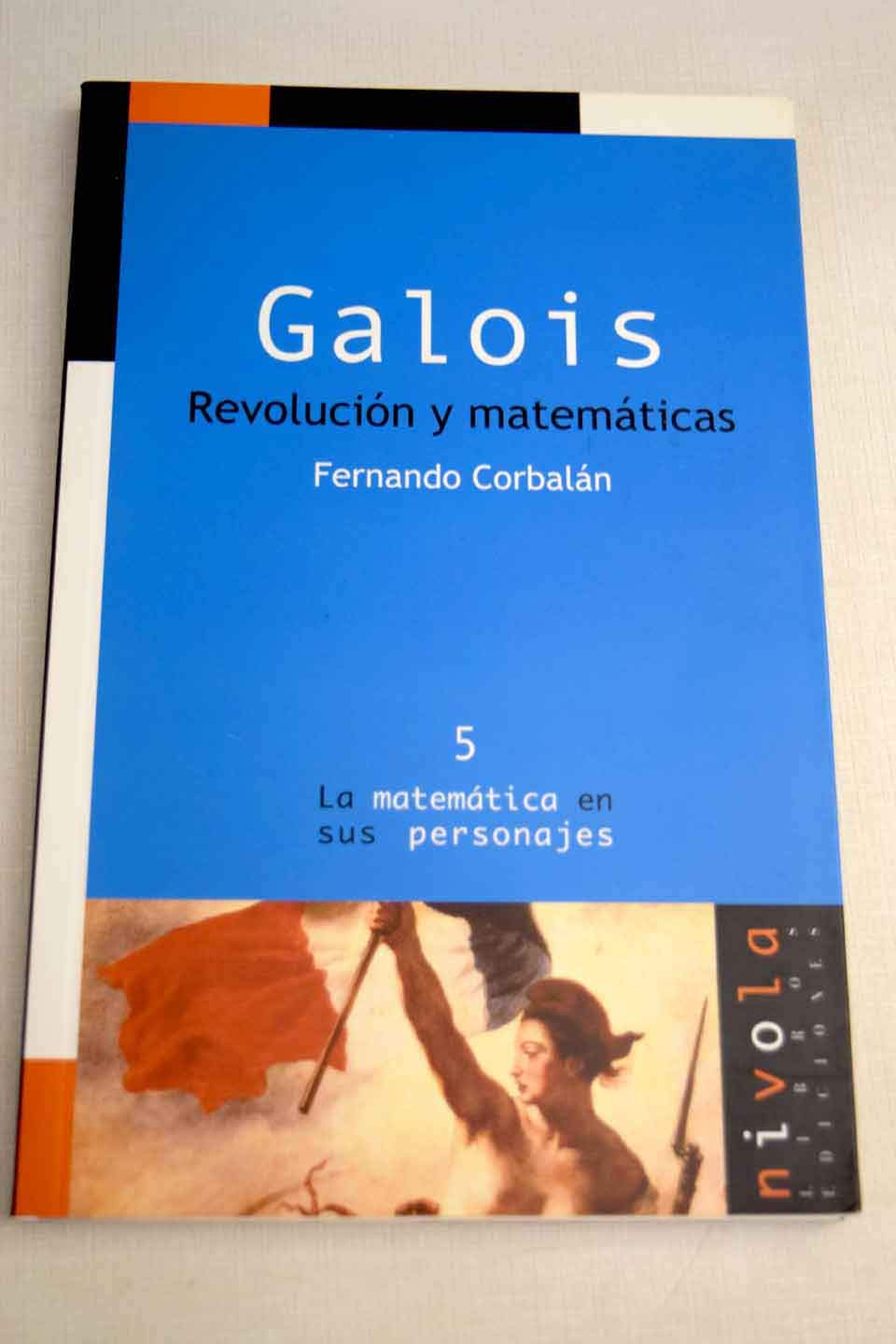 galois. revolución y matemáticas (la matemática en sus personajes)