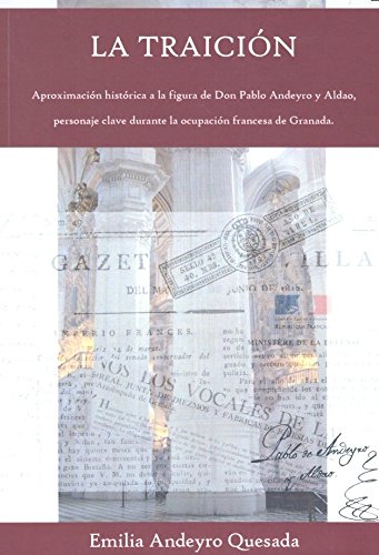 La traición: Aproximación histórica a la figura de Don Pablo Andeyro y Aldao, personaje clave durante la ocupación francesa de Granada