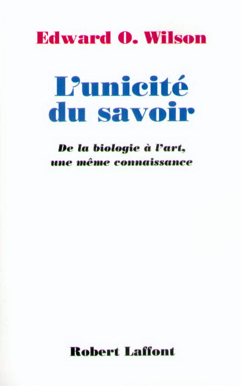 l'unicite du savoir. de la biologie a l'art, une meme connaissance
