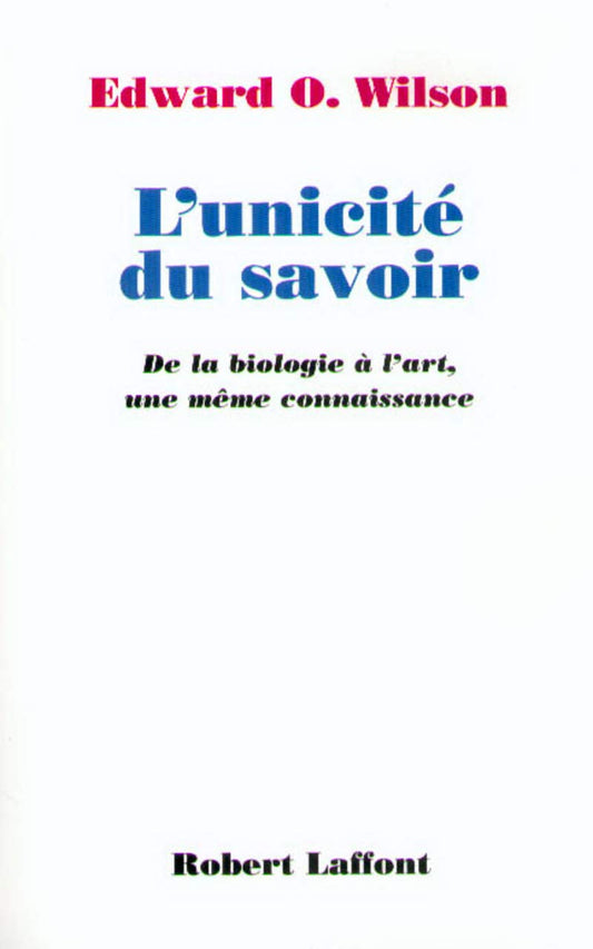 L'Unicite Du Savoir. De La Biologie A L'Art, Une Meme Connaissance