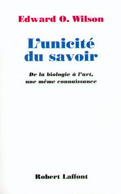 L'Unicite Du Savoir. De La Biologie A L'Art, Une Meme Connaissance