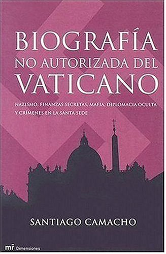 Biografía no autorizada del Vaticano: Nazismo, Finanzas Secretas, Mafia, Diplomacia Oculta y Crimenes en la Santa Sede: 1 (MR Dimensiones)