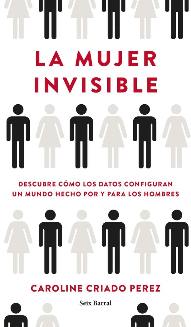 la mujer invisible: descubre cómo los datos configuran un mundo hecho por y para los hombres (los tres mundos)