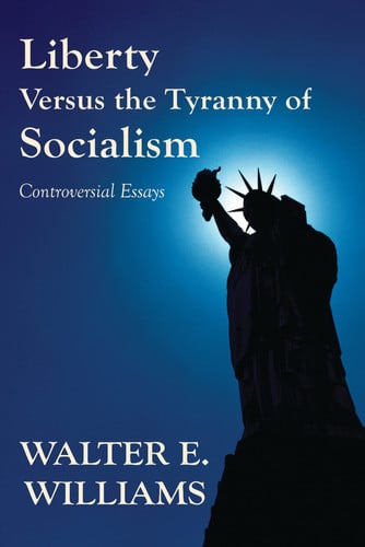 liberty versus the tyranny of socialism: controversial essays (hoover institution press publication) [paperback] [sep 01, 2008] williams, walter e.