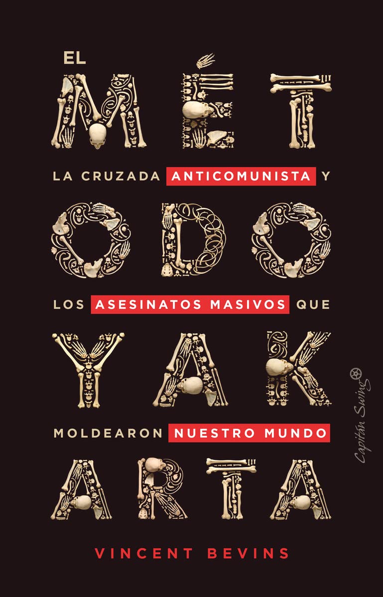 el método yakarta: la cruzada anticomunista y los asesinatos masivos que moldearon nuestro mundo (ensayo)