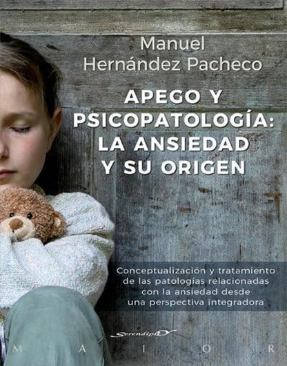 Apego y psicopatología: la ansiedad y su origen. Conceptualización y tratamiento de las patologías relacionadas con la ansiedad desde una perspectiva integradora: 60 (Serendipity Maior)