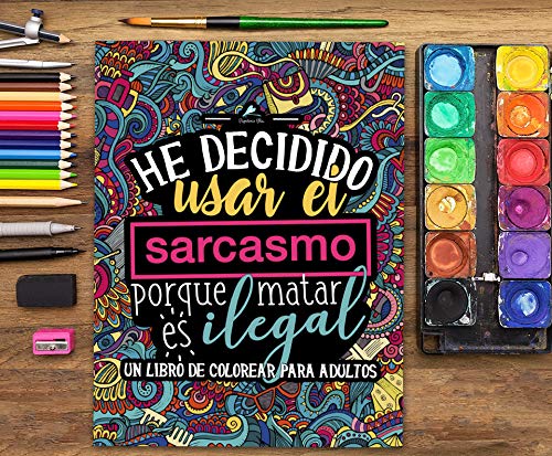 un libro de colorear para adultos: he decidido usar el sarcasmo porque matar es ilegal