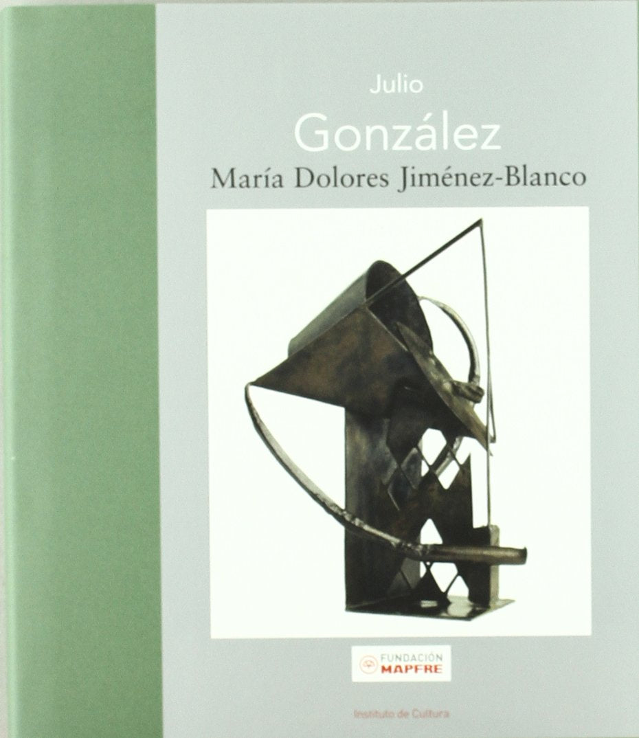 julio gonzález: la nueva escultura en hierro (maestros españoles del arte moderno y contemporáneo)