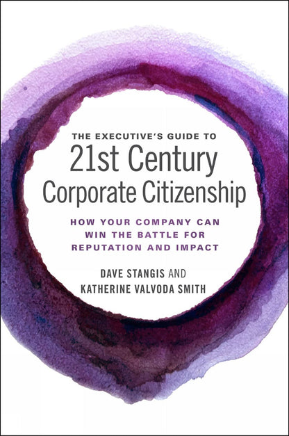 Executive's Guide to 21st Century Corporate Citizenship: How Your Company Can Win the Battle for Reputation and Impact
