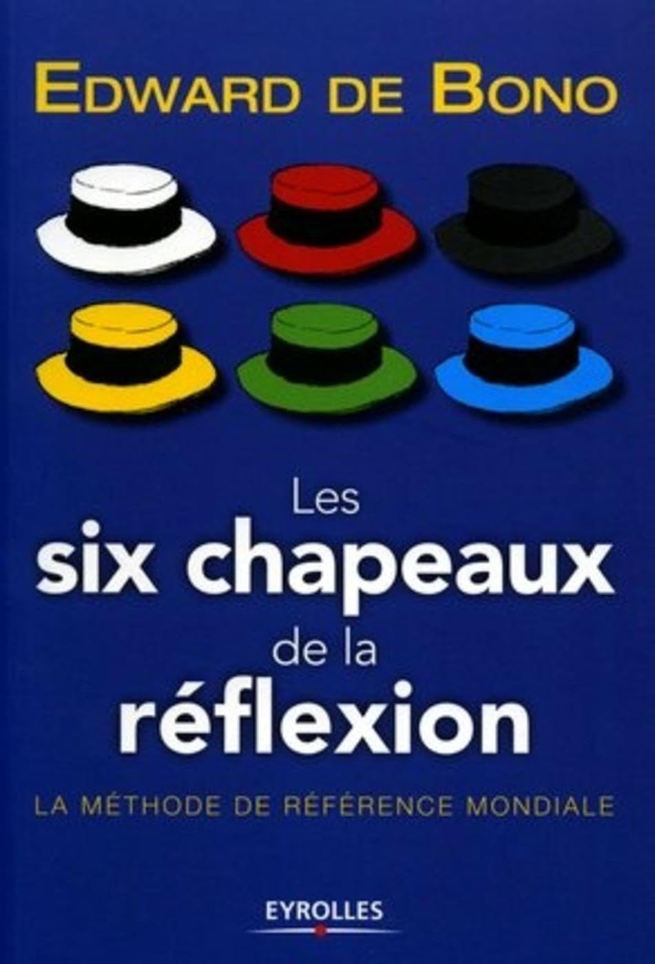 les six chapeaux de la réflexion: la méthode de référence mondiale