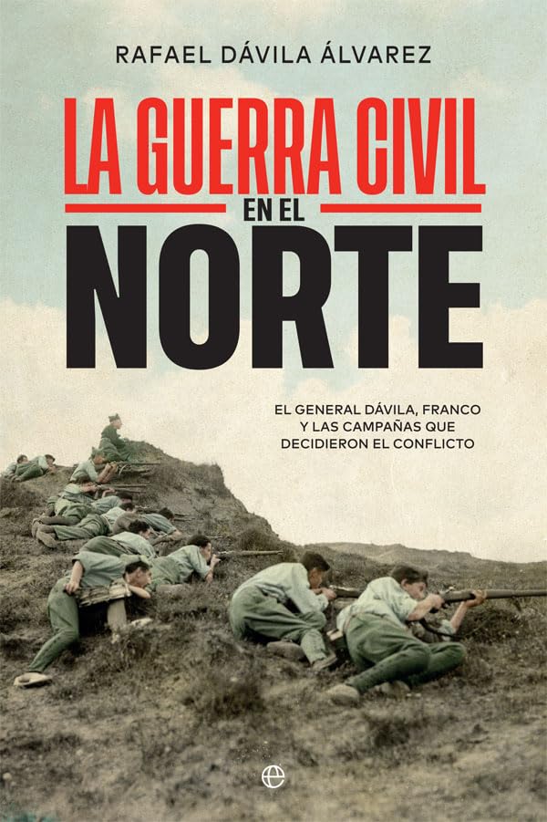 la guerra civil en el norte: el general dávila, franco y las campañas que decidieron el conflicto (historia del siglo xx)