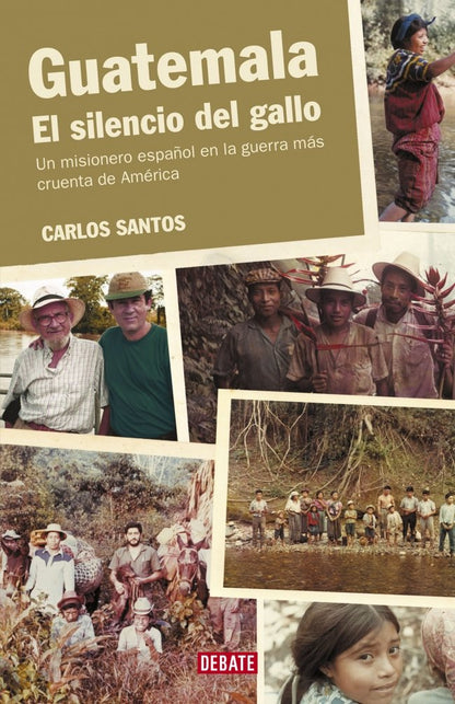 Guatemala. El silencio del gallo: Un misionero español en la guerra más cruenta de América (Historia)