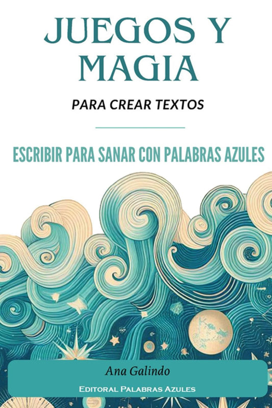JUEGOS Y MAGIA PARA CREAR TEXTOS: ESCRIBIR PARA SANAR CON PALABRAS AZULES