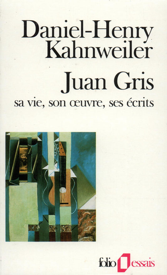 Juan Gris: Sa vie, son oeuvre, ses écrits
