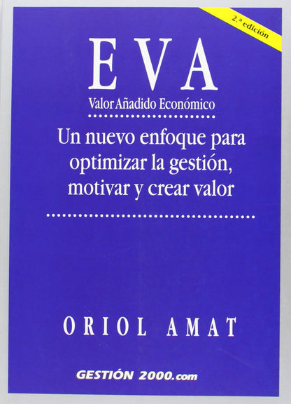 EVA. Valor Añadido Económico: Un nuevo enfoque para optimizar la gestión, motivas y crear valor (FINANZAS Y CONTABILIDAD)