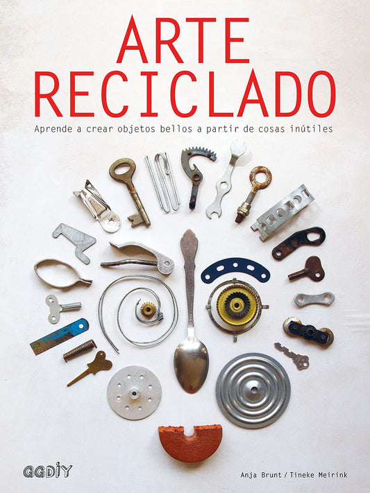 Arte reciclado. Aprende a crear objetos bellos a partir de cosas inútiles (GGDIY)