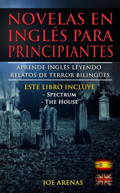 Novelas en Inglés Para Principiantes: Aprende Inglés Leyendo Relatos de Terror Bilingües (Inglés-Español): Este libro incluye dos historias: Spectrum y La Casa