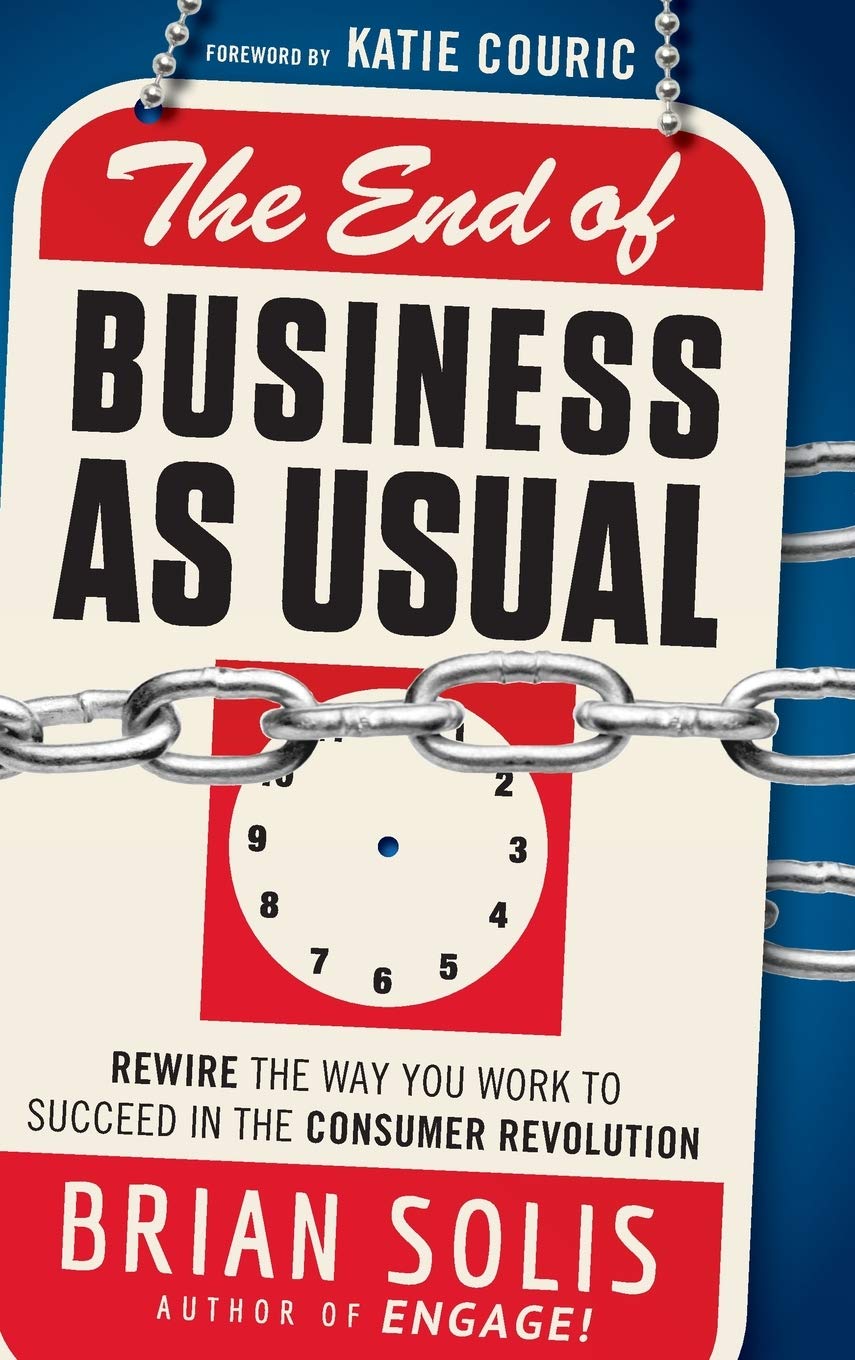 the end of business as usual: rewire the way you work to succeed in the consumer revolution