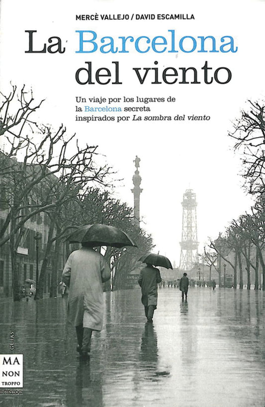 Barcelona del viento, la: Un viaje por los lugares de la Barcelona secreta inspirados por LA SOMBRA DEL VIENTO