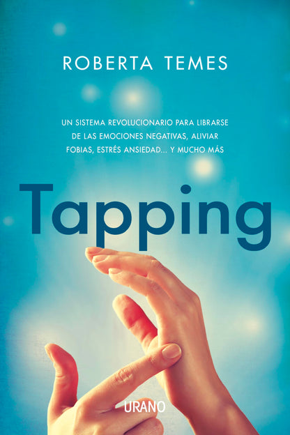 Tapping: Una técnica revolucionaria para librarse de emociones negativas, aliviar fobias, estrés, ansiedad... y mucho más: 1 (Técnicas corporales)
