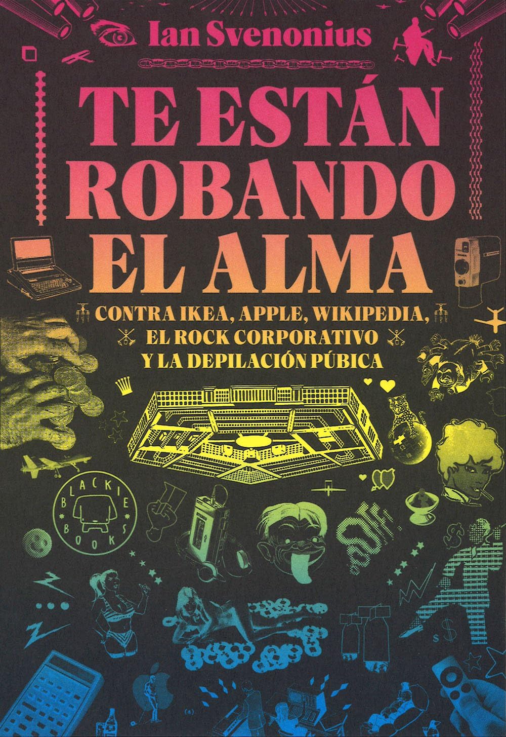 te están robando el alma: contra ikea, apple, wikipedia, el rock corporativo y la depilación púbica (blackie books)