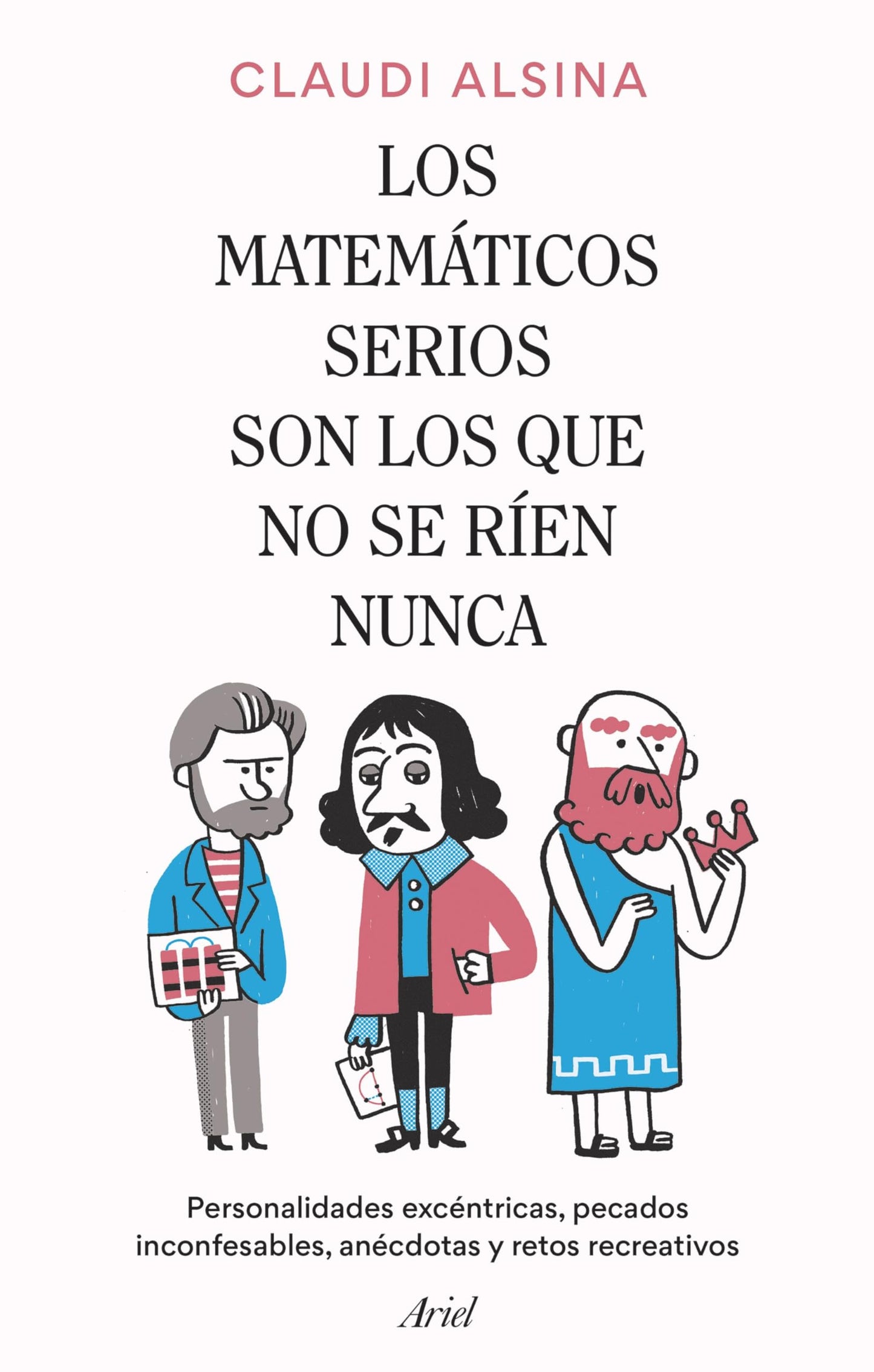 los matemáticos serios son los que no se ríen nunca: personalidades excéntricas, pecados inconfesables, anécdotas y retos recreativos (ariel)