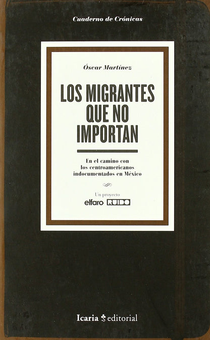 MIGRANTES QUE NO IMPORTAN,LOS: En El Camino Con Los Centroamericanos Indocumentados En Mexico (SIN COLECCION)