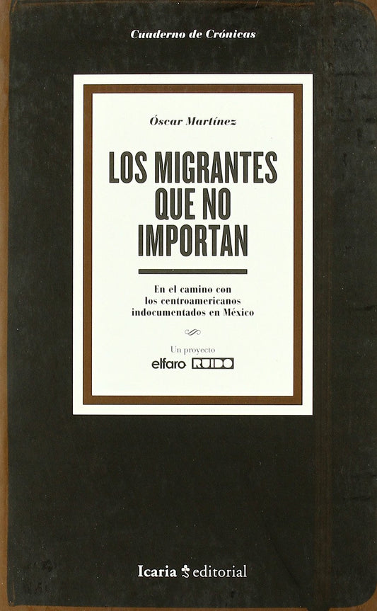 MIGRANTES QUE NO IMPORTAN,LOS: En El Camino Con Los Centroamericanos Indocumentados En Mexico (SIN COLECCION)